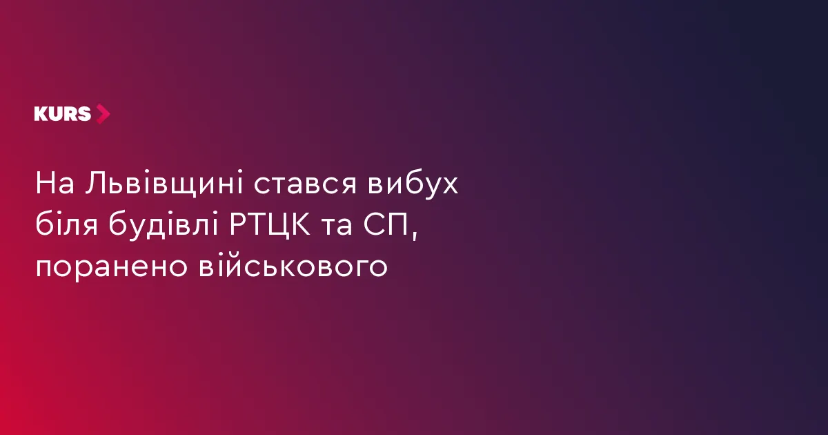 На Львівщині вибух біля будівлі РТЦК та СП: поранено військового