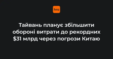 Тайвань збільшить оборонні витрати до рекордних $31 млрд