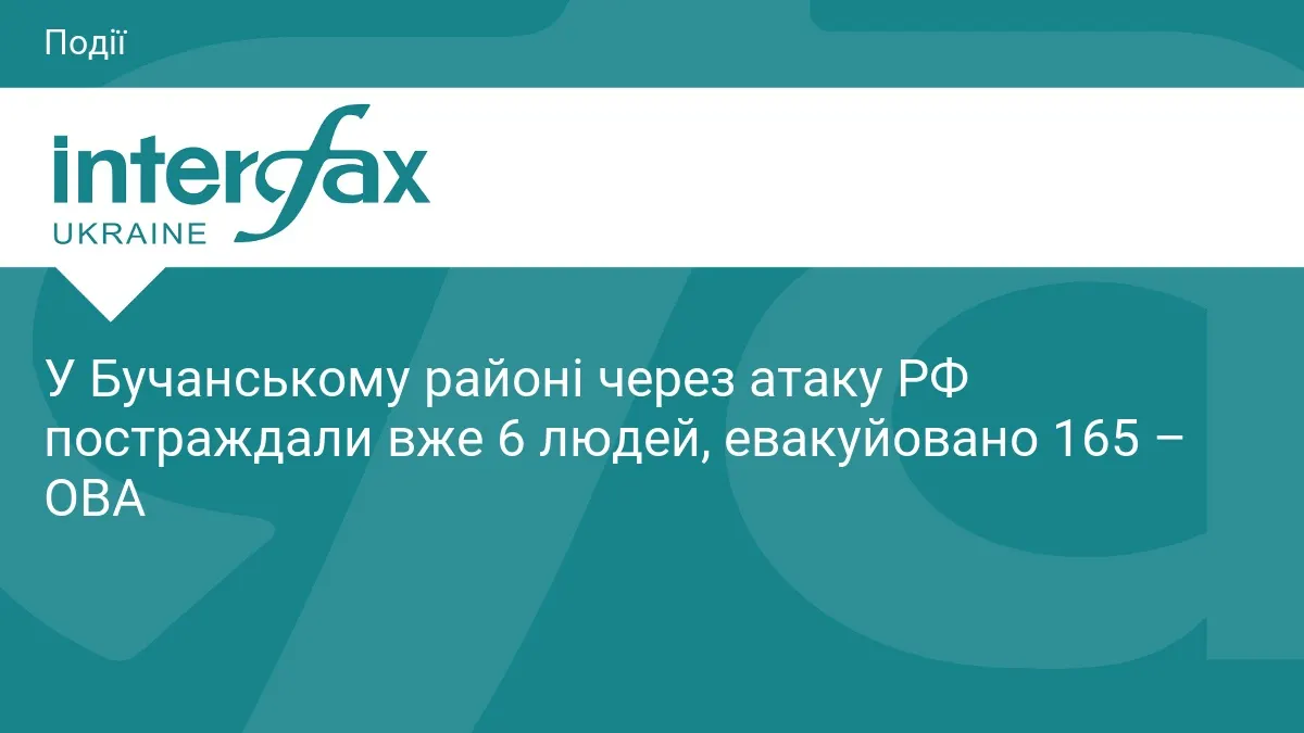 У Бучанському районі через атаку РФ постраждали 6 людей, евакуйовано 165
