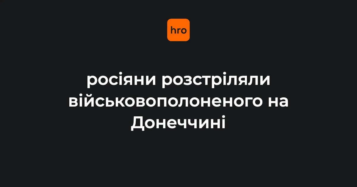 Росіяни розстріляли полоненого бійця ЗСУ на Донеччині — прокуратура