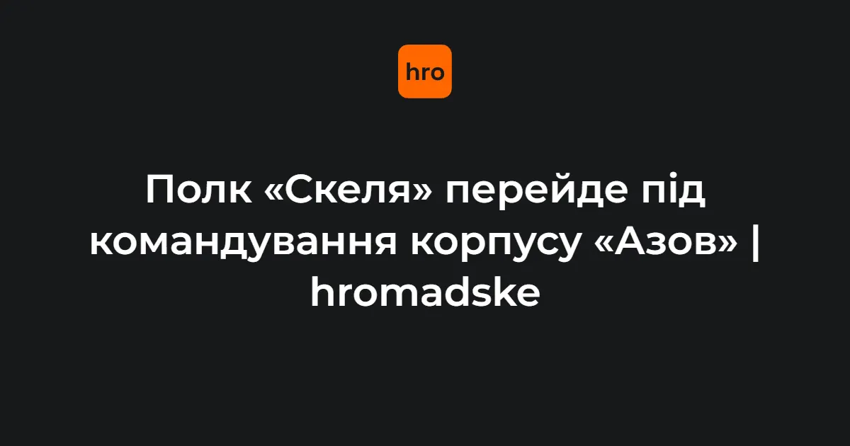 Полк «Скеля» переходить під командування корпусу «Азов»